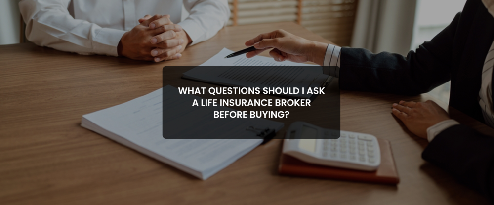 Questions to ask Life Insurance Broker