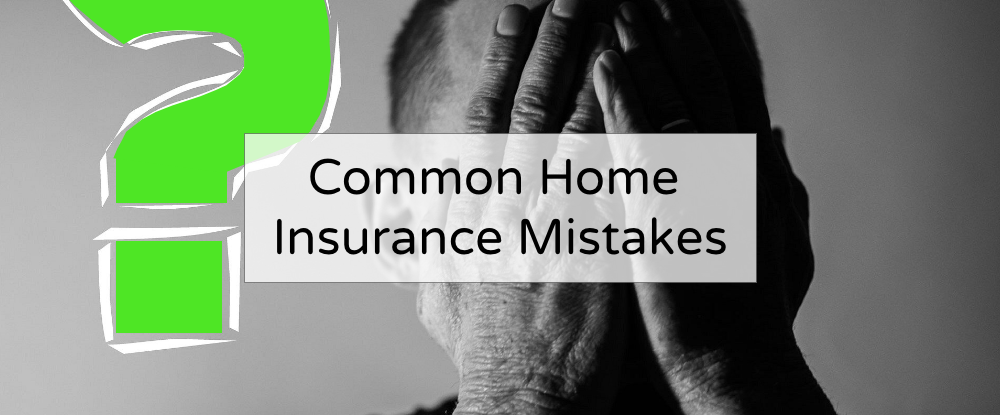 Home Insurance Mistakes & How to Avoid Them