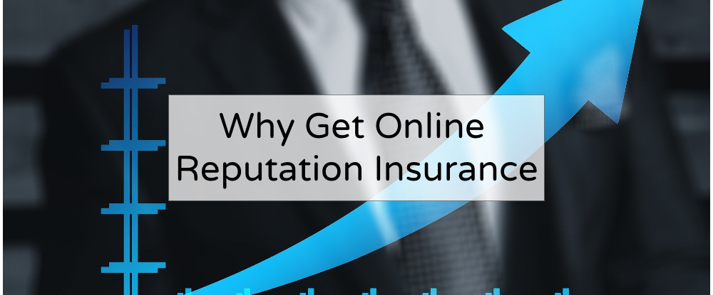 8 Reasons Today's Executives Are Getting Online Reputation Insurance