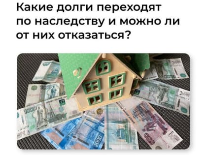 Какие долги переходят по наследству и можно ли от них отказаться?