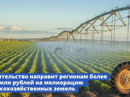 Правительство направит регионам более 535,5 млн рублей на мелиорацию сельскохозяйственных земель