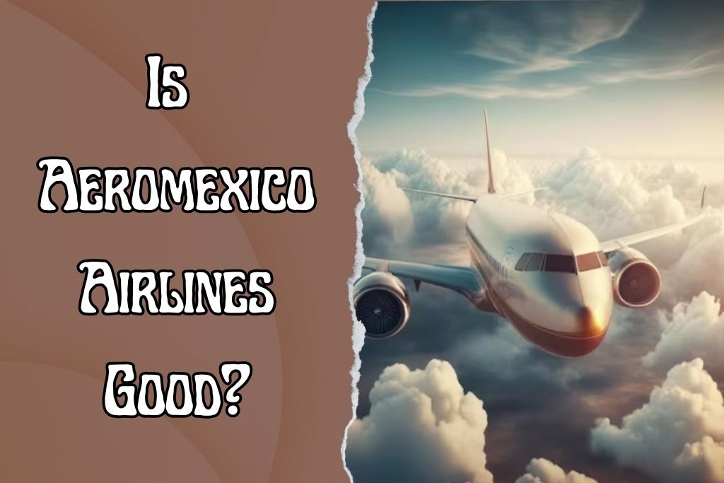 Is Aeromexico a Good Airline? An Overview of Services, Entertainment, Reviews, and Safety