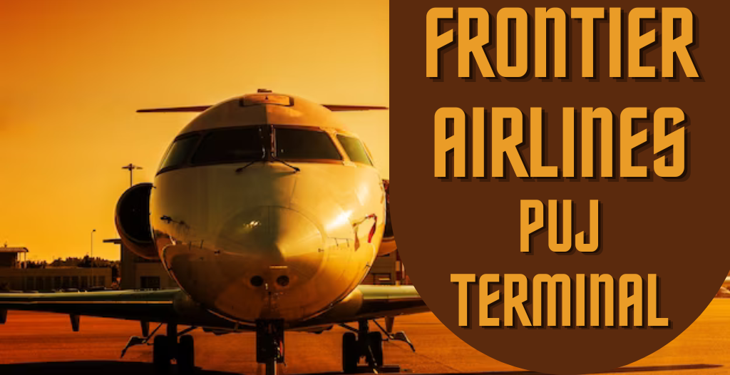 What Terminal is Frontier at Punta Cana? PUJ Airport +18557451194