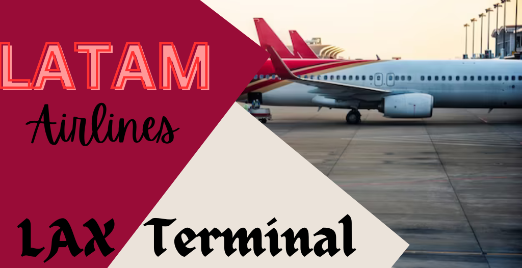What Terminal is Latam at Los Angeles? LAX Airport +18557451194