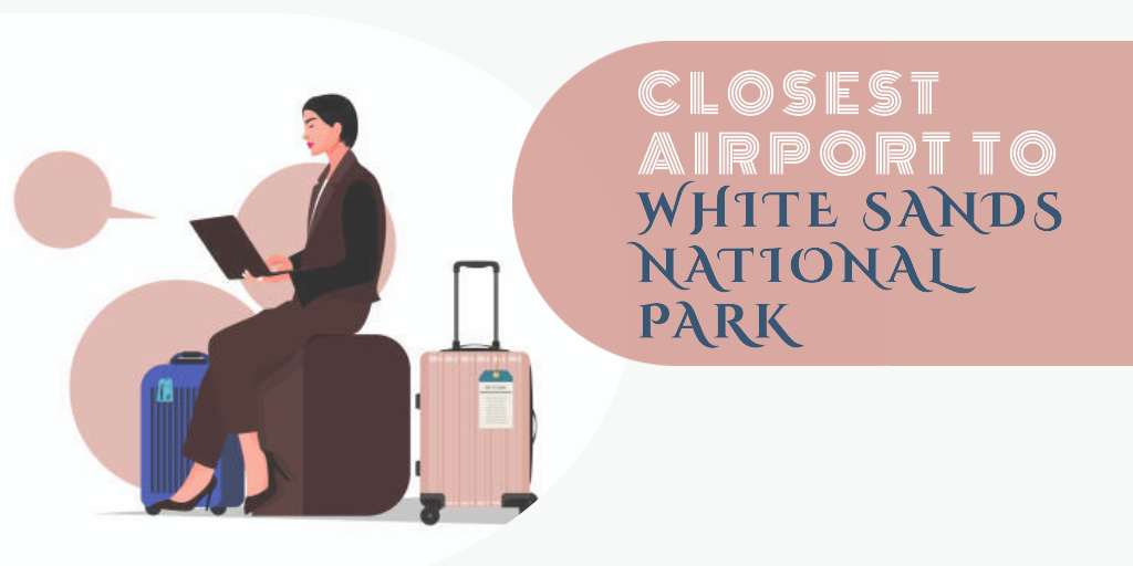 Closest Airport to White Sands National Park