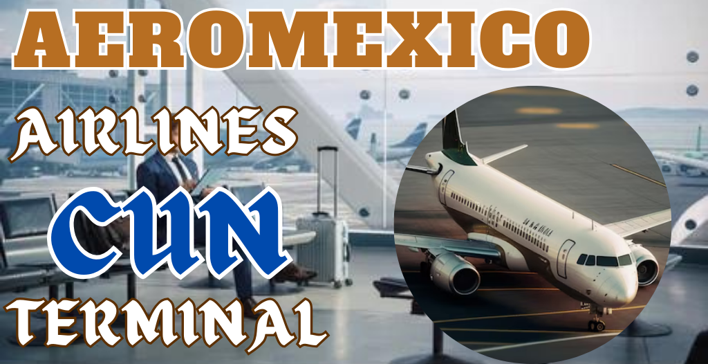 What Terminal is Aeromexico at Cancun? CUN Airport +18557451194