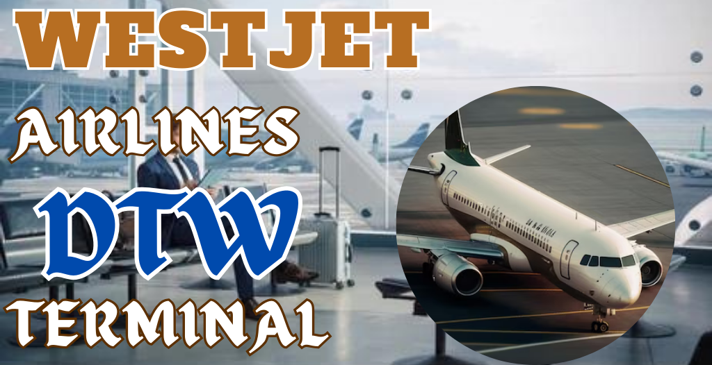What Terminal is WestJet at DTW Airport? +18557451194