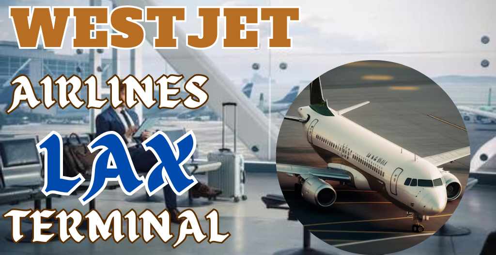 What Terminal is WestJet at LAX Airport? +18557451194