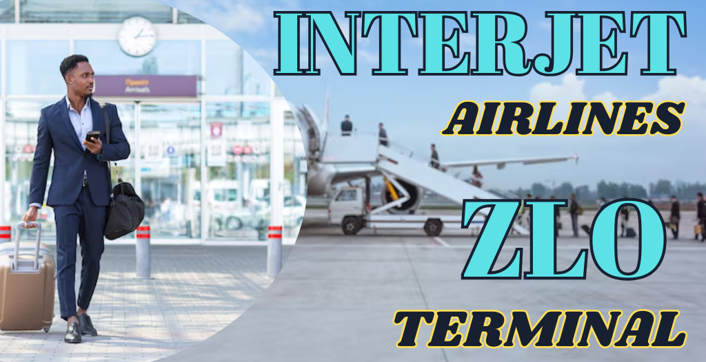 What Terminal is Interjet at ZLO Airport? +18557451194