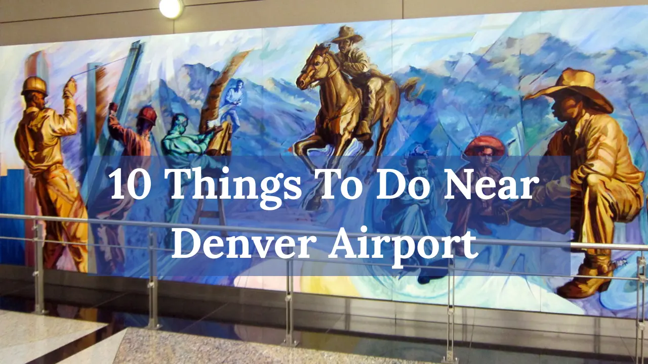 10 Things To Do Near Denver International Airport (DEN)