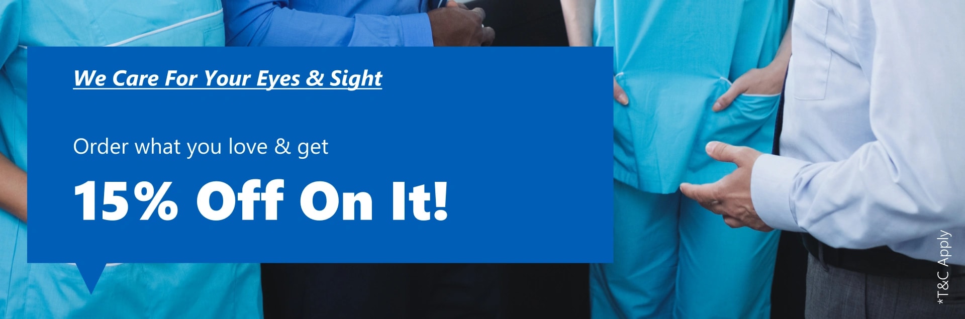 Banner for NHS offer with the message ‘We Care For Your Eyes & Sight. Buy Anything From Us And Get 15% Off On It!’ in large white text on a blue speech bubble. Background shows healthcare professionals in blue scrubs and a person in a white shirt standing together.