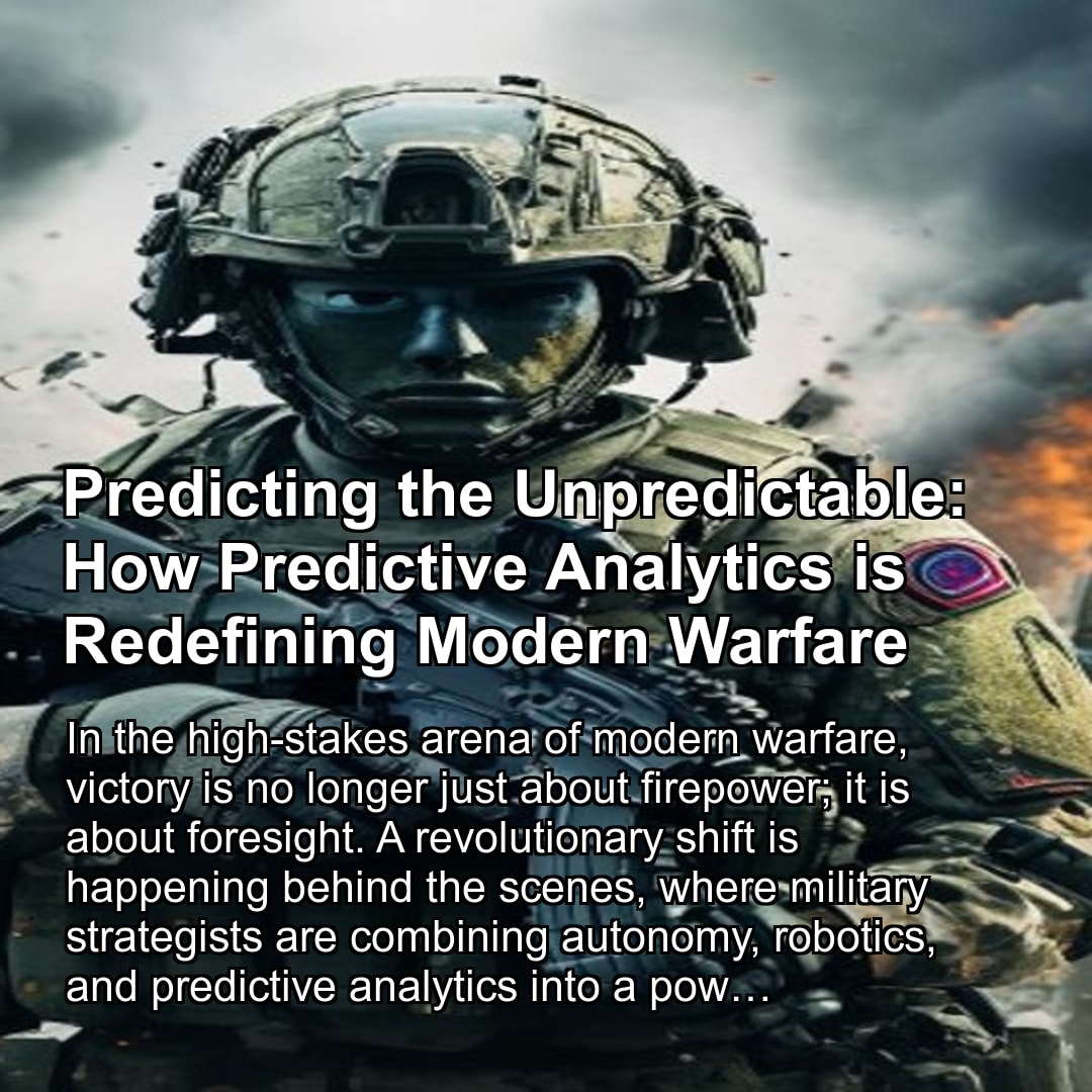 Predicting the Unpredictable: How Predictive Analytics is Redefining Modern Warfare