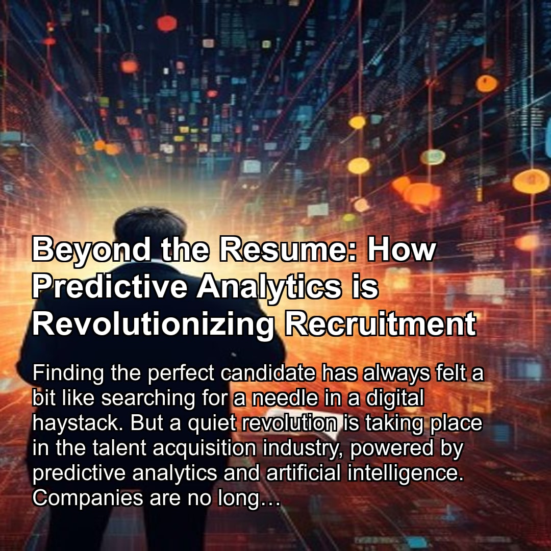 Beyond the Resume: How Predictive Analytics is Revolutionizing Recruitment