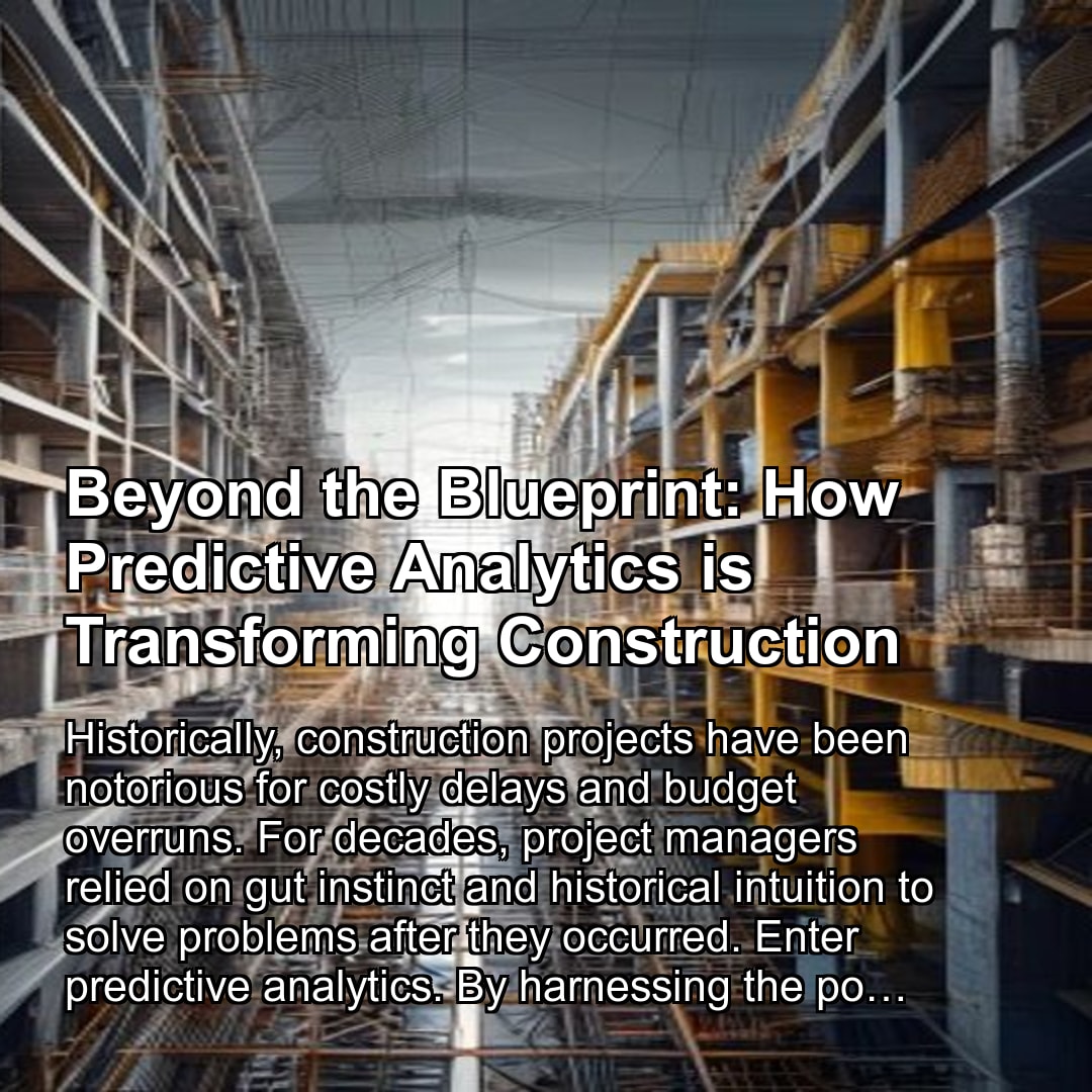 Beyond the Blueprint: How Predictive Analytics is Transforming Construction