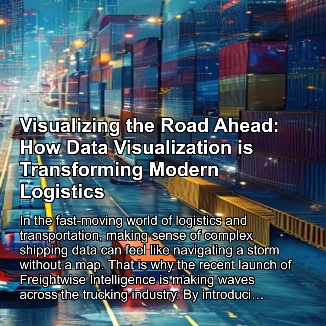 Visualizing the Road Ahead: How Data Visualization is Transforming Modern Logistics