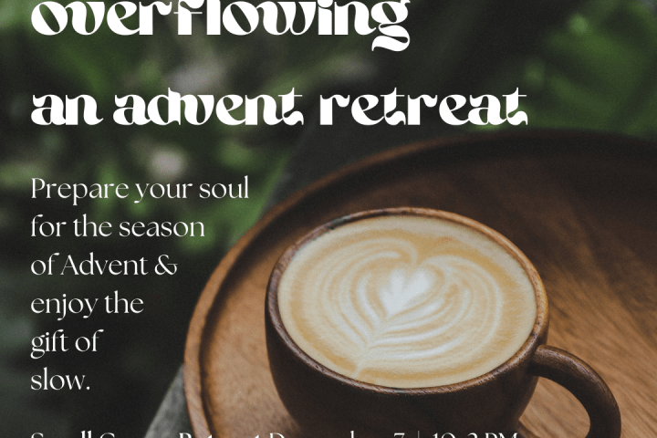 Empty / Full / Overflowing: Advent Retreat