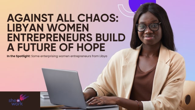 Against All Chaos: Libyan Women Entrepreneurs Build a Future of Hope