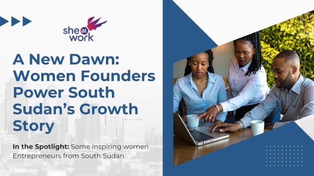 A New Dawn: Women Founders Power South Sudan’s Growth Story