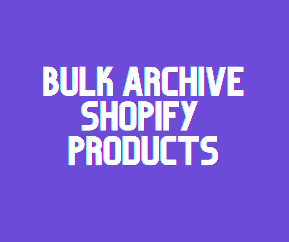 Bulk Archive Shopify Products