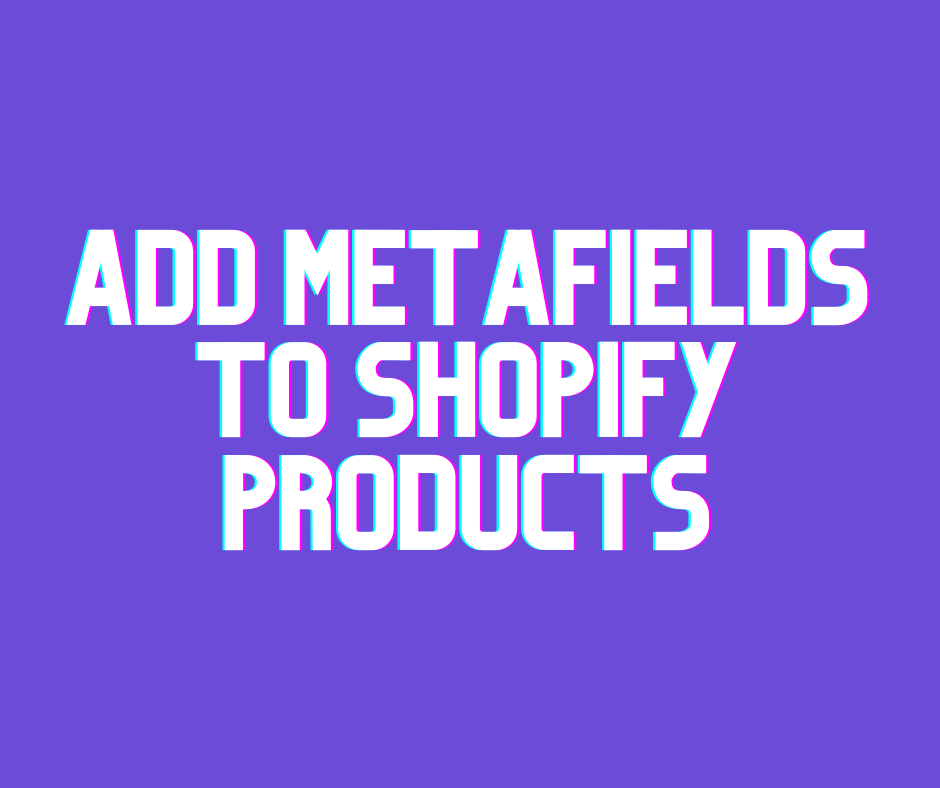 Add Metafields to Shopify Products