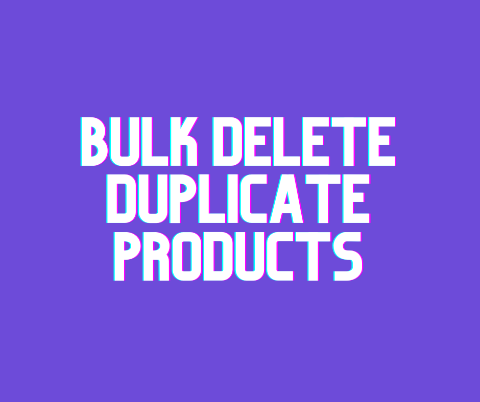 Bulk Delete Duplicate Products in Shopify