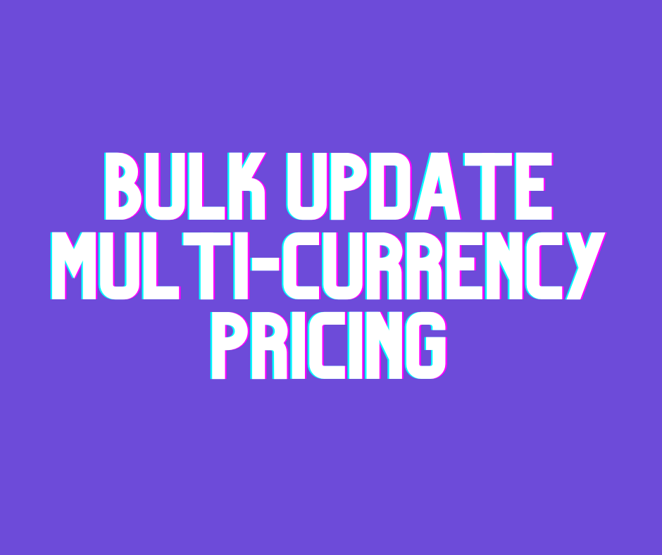 Bulk Update Multi-Currency Pricing