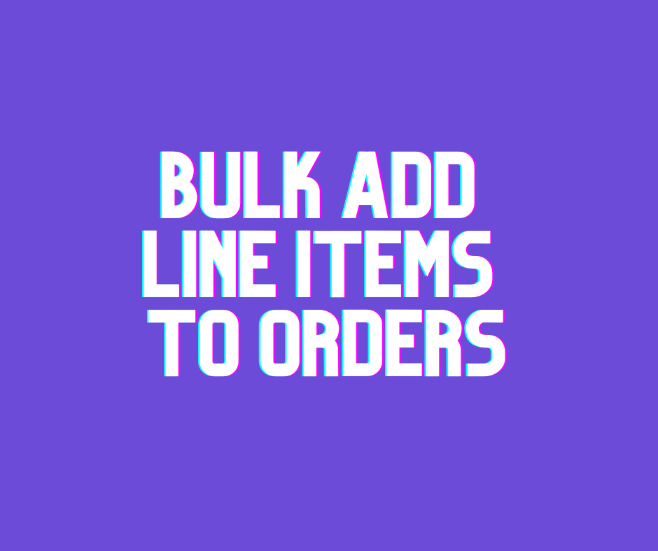 Bulk Add Line Items to Orders