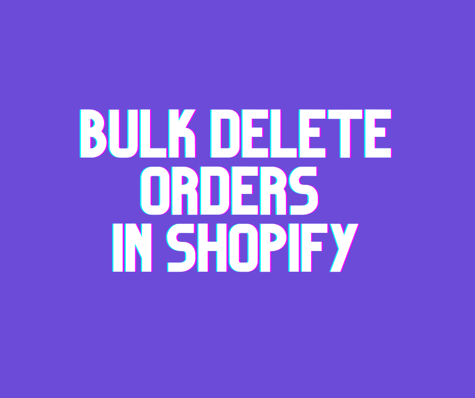 Bulk Delete Orders in Shopify