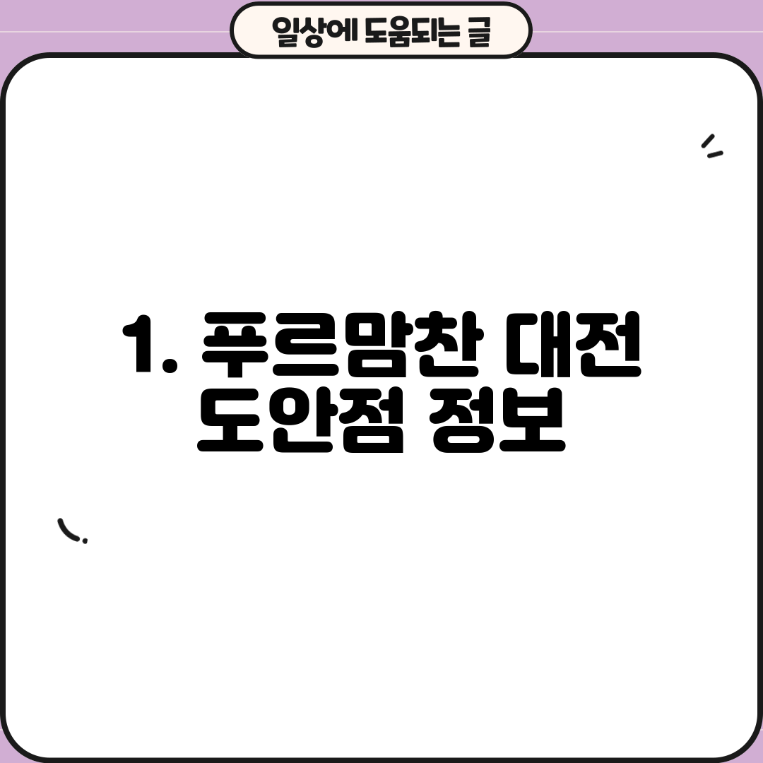1. 푸르맘찬 대전 도안점 정보
