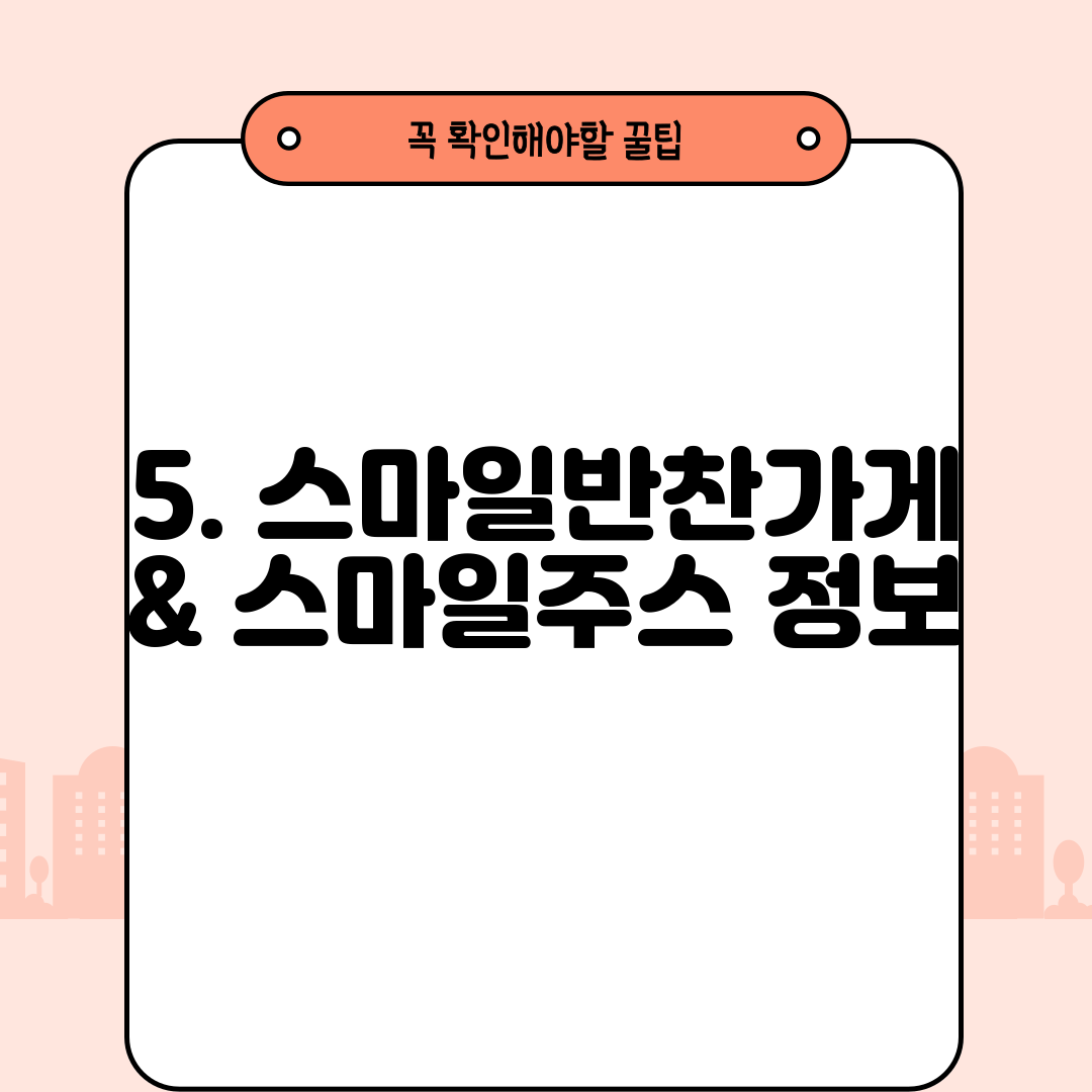 5. 스마일반찬가게 & 스마일주스 정보