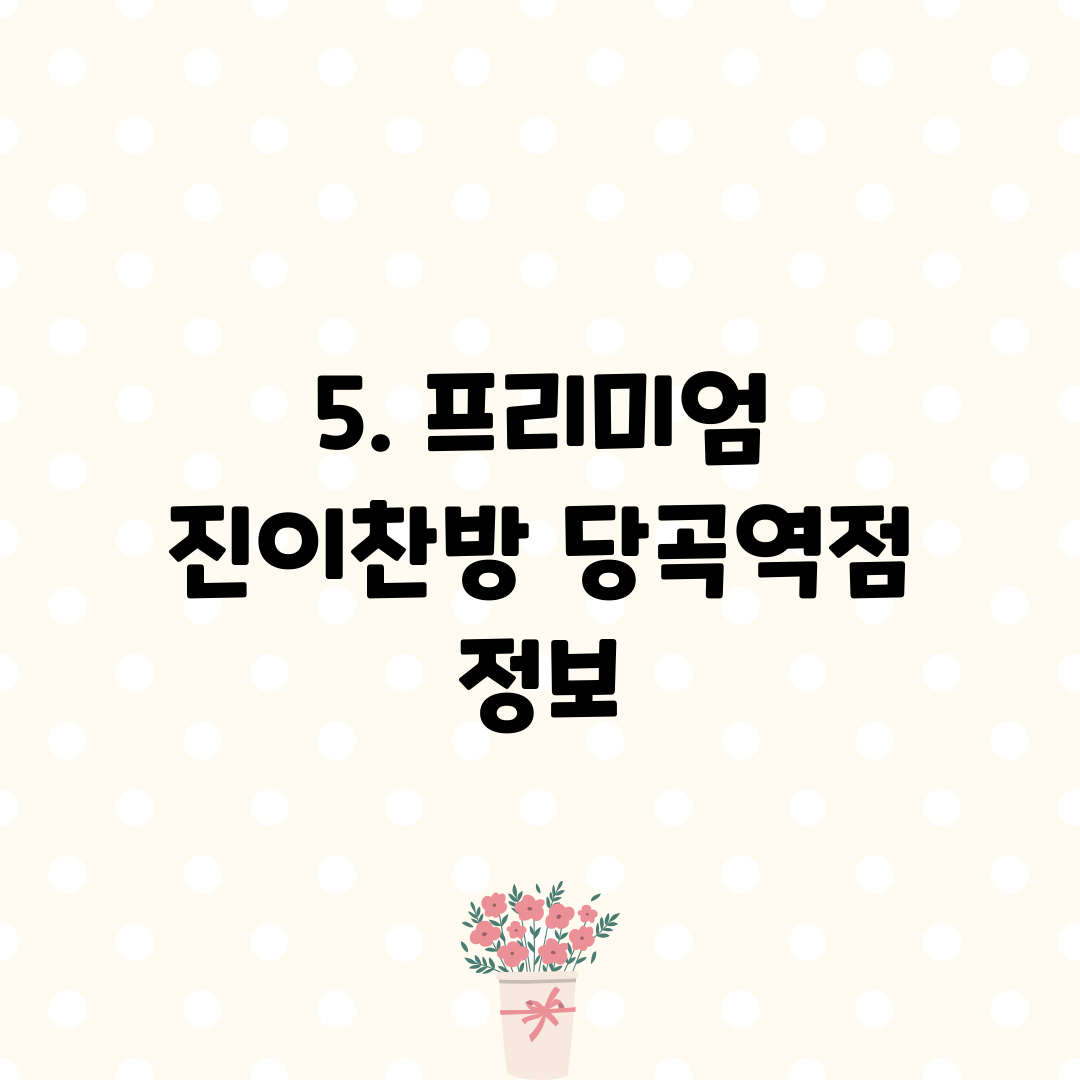 5. 프리미엄 진이찬방 당곡역점 정보