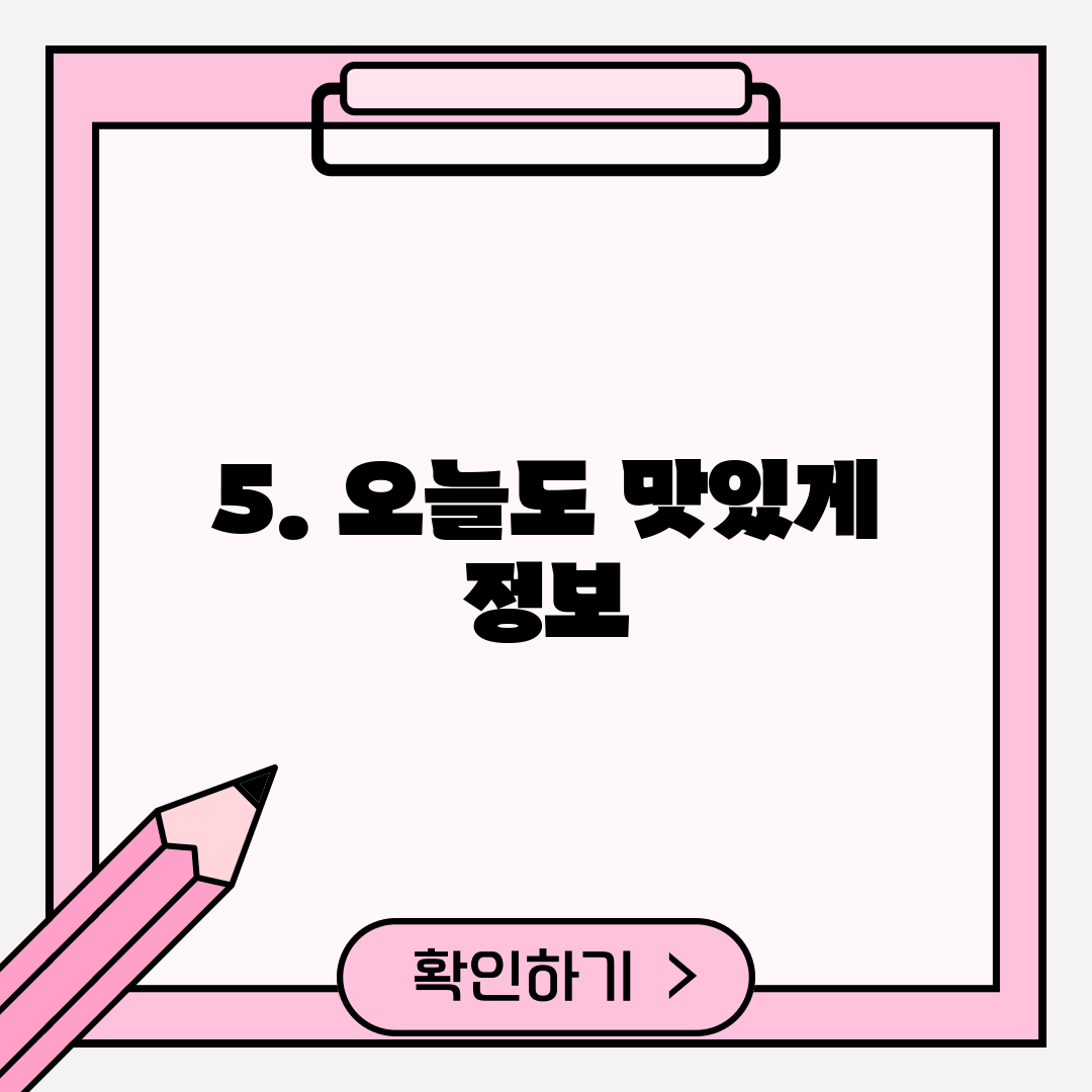 5. 오늘도 맛있게 정보