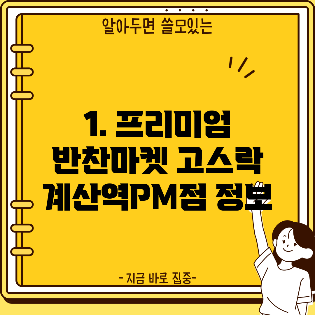 1. 프리미엄 반찬마켓 고스락 계산역PM점 정보