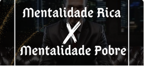 Mentalidade Rica x Mentalidade Pobre