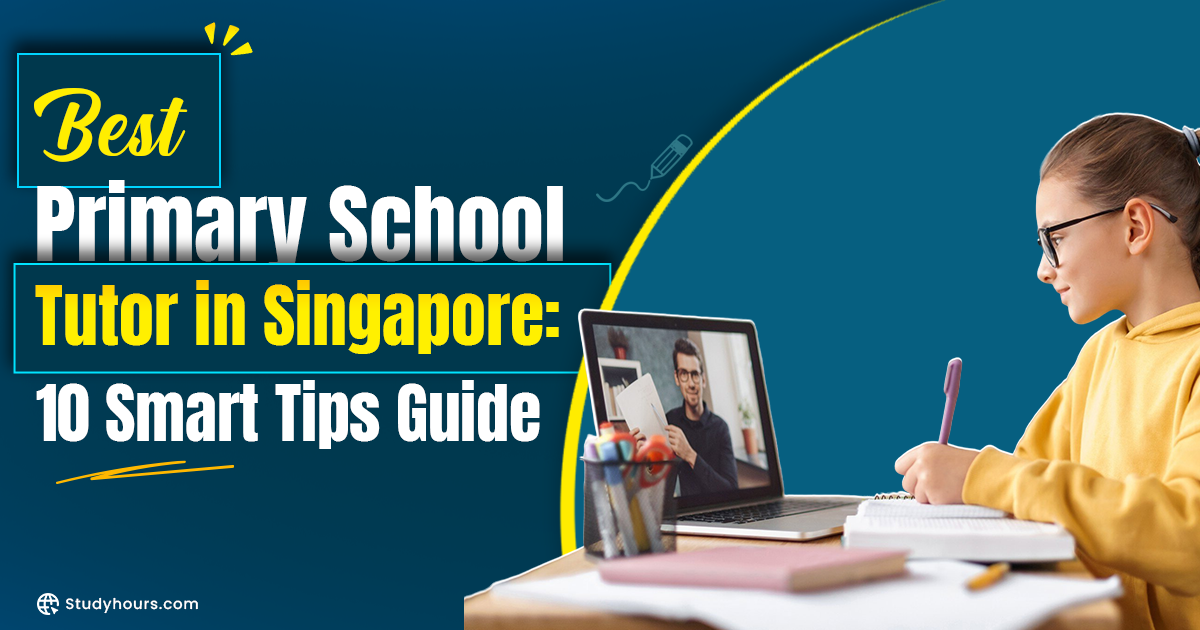 Best Primary School Tutor in Singapore: 10 Smart Tips Guide