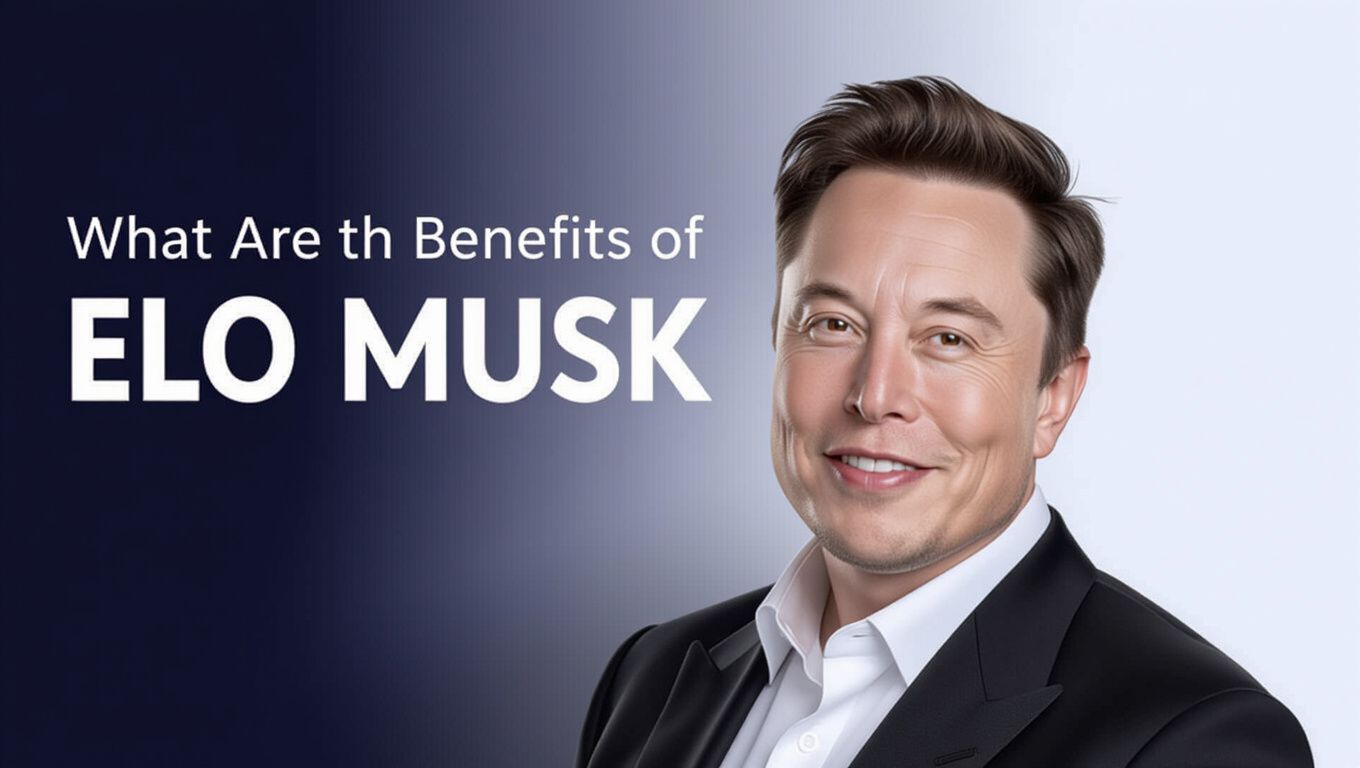 What Are the Benefits of elon musk?