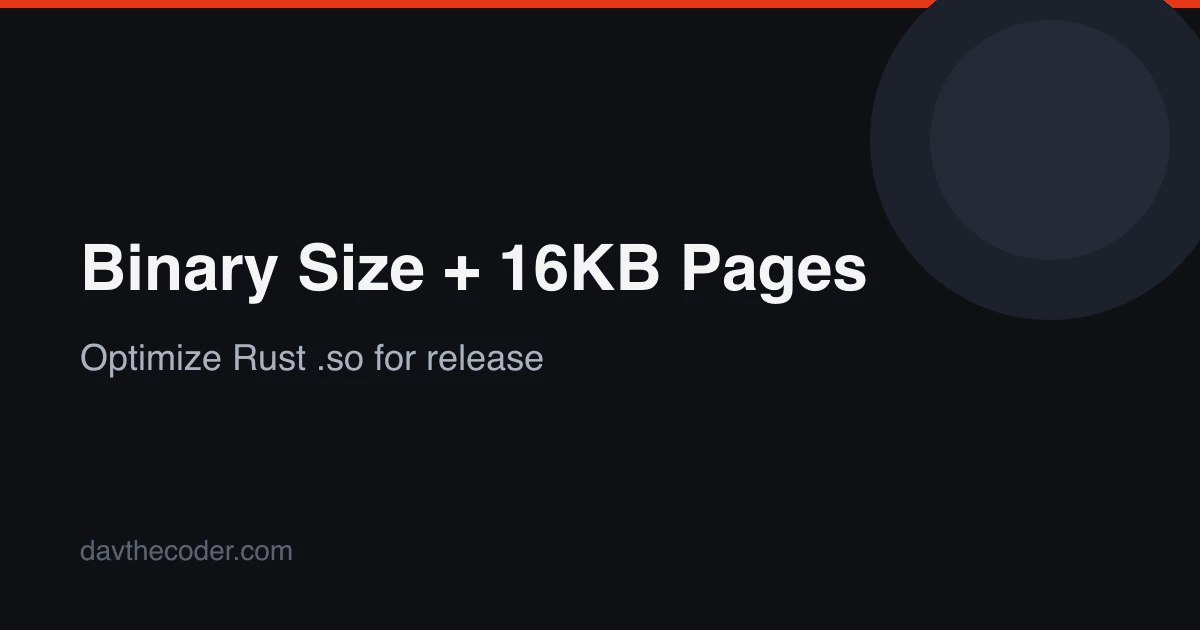 Binary Size and the 16KB Page Requirement: Optimizing Rust .so Files for Release