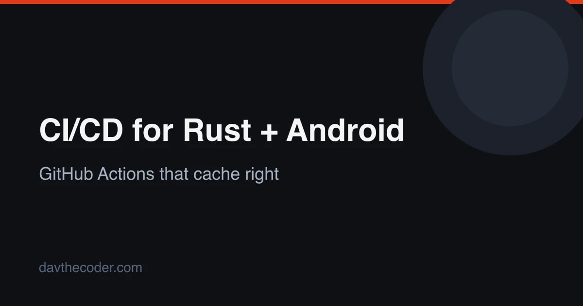 CI/CD for Rust + Android: GitHub Actions, Cross-Compilation Caching, Reproducible Builds