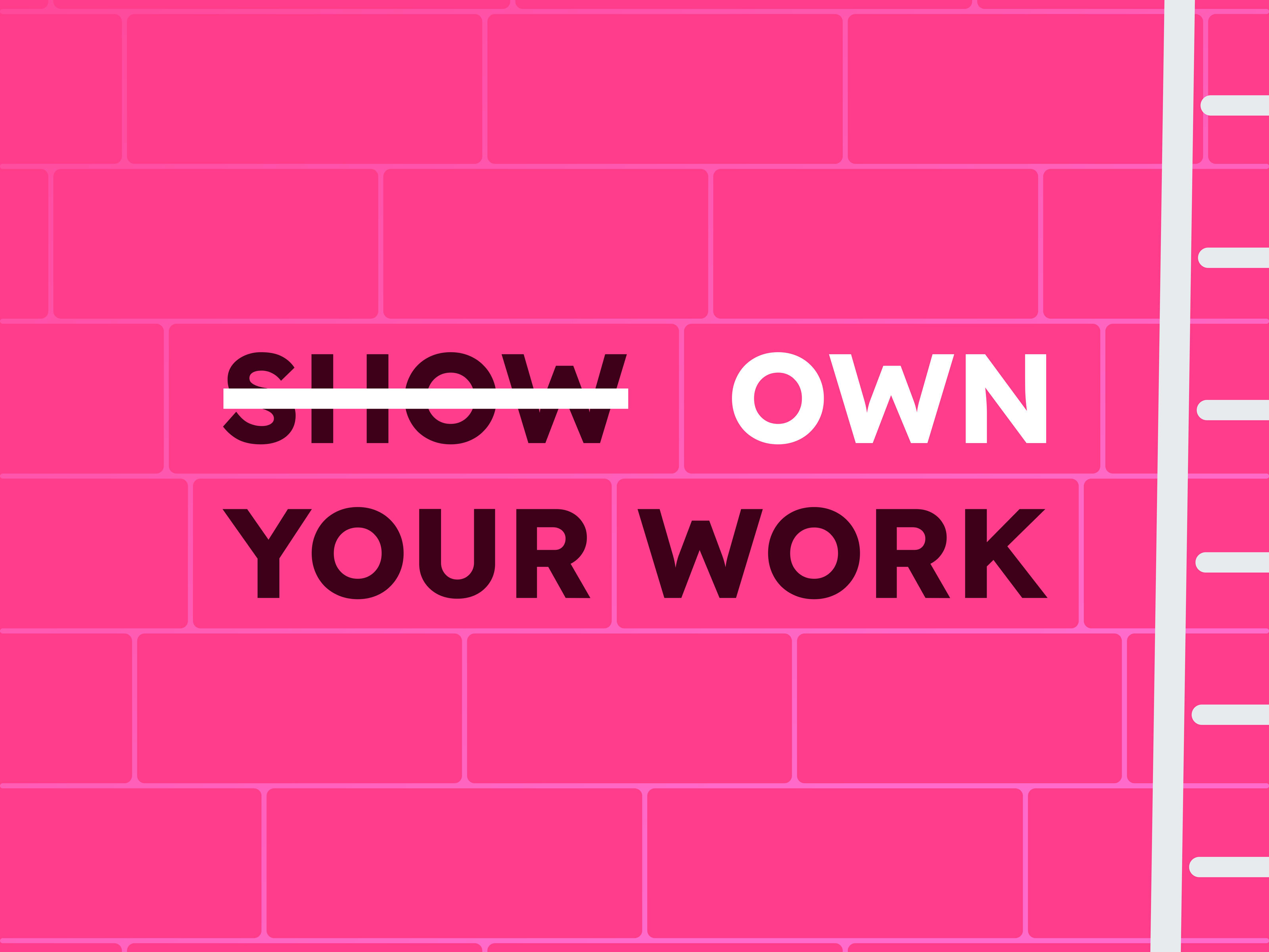 Illustration displaying 'Show' with a strikethrough, and 'Own Your Work' text displayed on a brick wall, with a ladder shown off the right side of the image