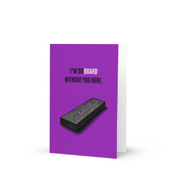 &lsquo;I&rsquo;m so board without you here.&rsquo; greeting card