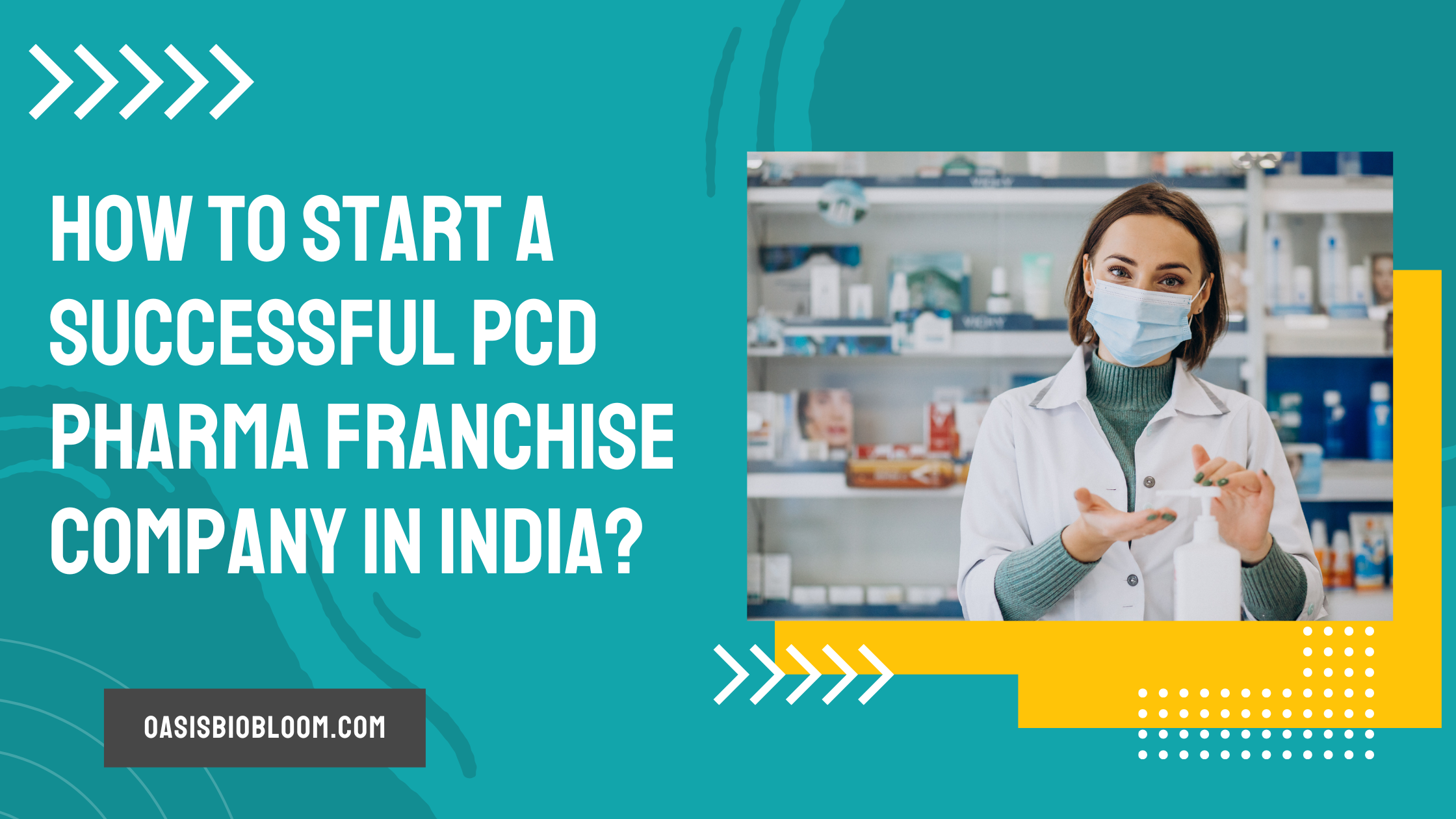 A pharmacist wearing a mask stands in a pharmacy, holding a medication bottle. The text reads, How to start a successful PCD pharma franchise company in India? Visit oasisbiobloom.com for pcd pharma franchise how to start guidance.