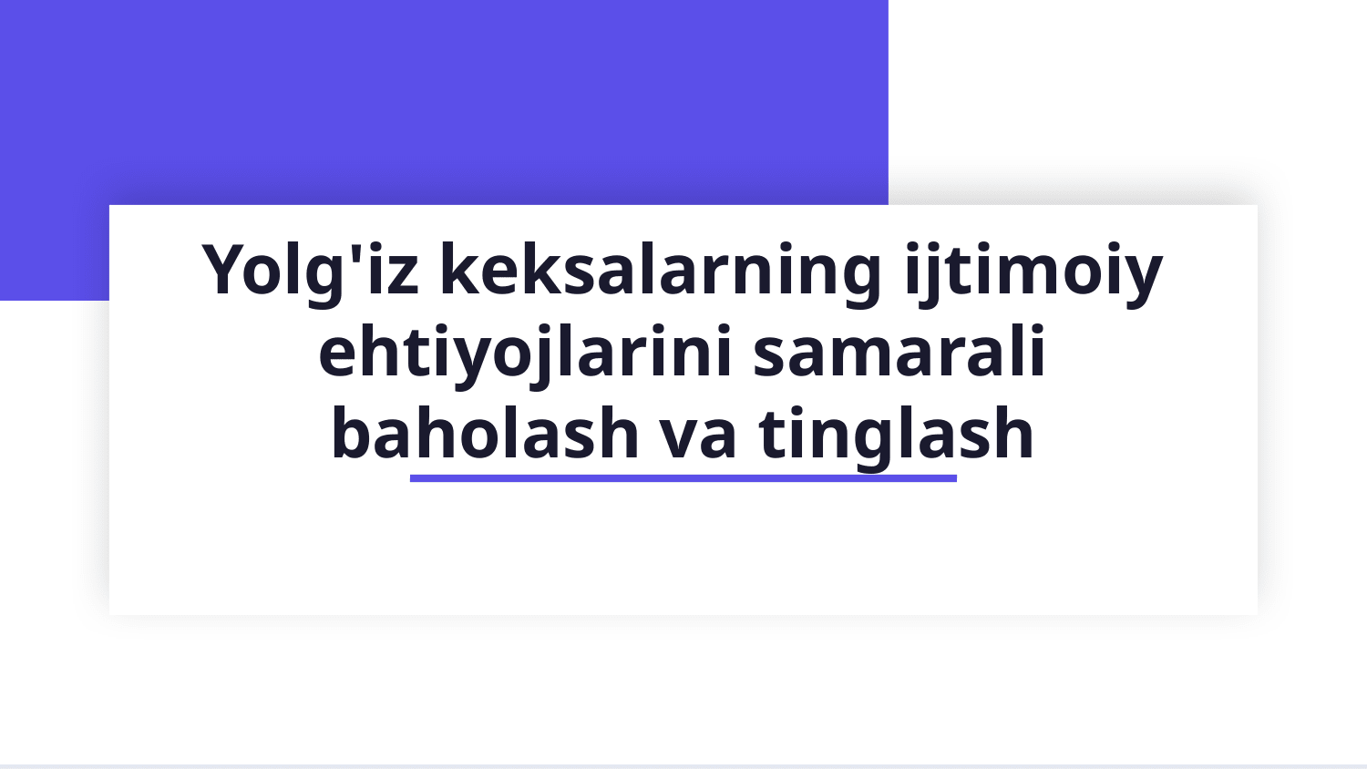 “Ijtimoiy yordam so‘rab kelgan yolg‘iz keksani faol tinglash va ehtiyojlarini holis baholash jarayonini sahnalashtirish” — Slayd 1