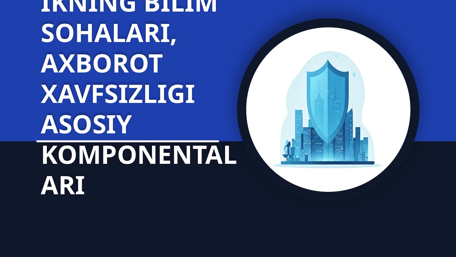 KIBERXAVFSIZLIKNING BILIM SOHALARI, AXBOROT XAVFSIZLIGI ASOSIY KOMPONENTALARI. — Slayd 1
