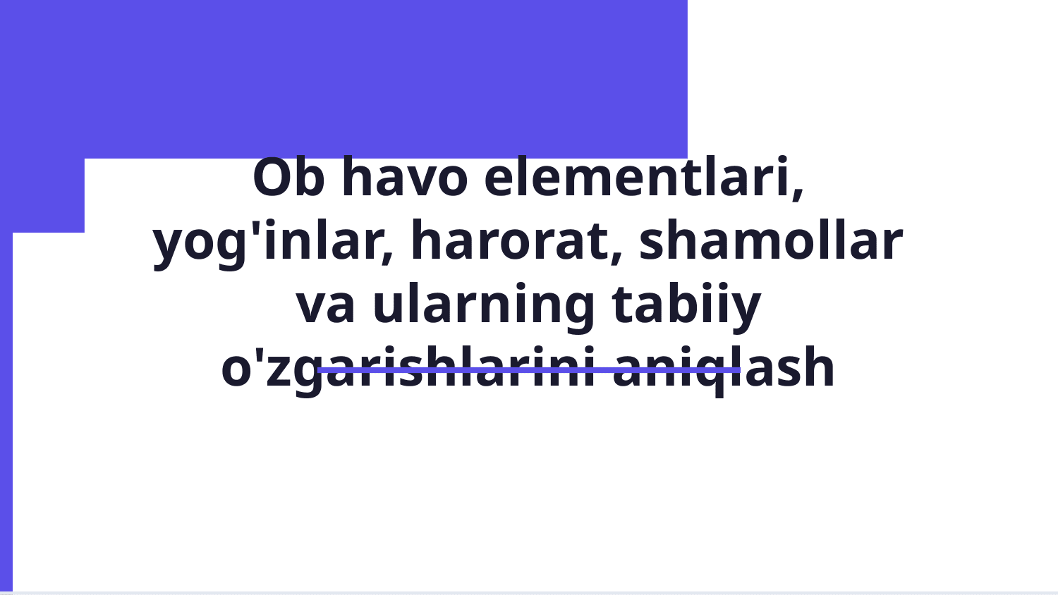 Ob havo elementlari,yoģinlar tempratura shamolar va ularning tabiy ozgarishlarini aniqlash — Slayd 1