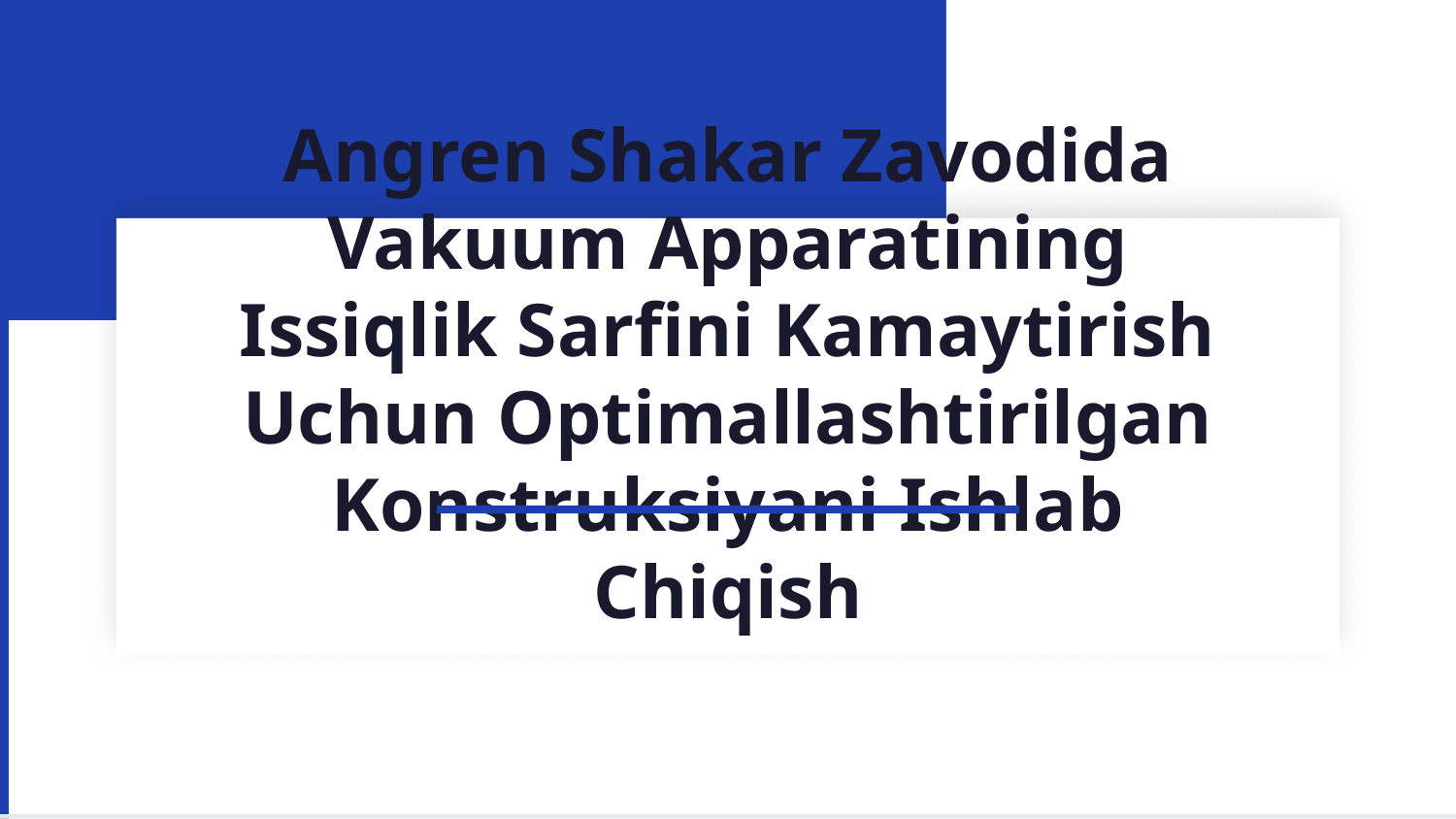 MAVZU: ANGREN SHAKAR ZAVODIDA VAKUUM APPARATINING ISSIQLIK SARFINI KAMAYTIRISH UCHUN OPTIMALLASHTIRILGAN KONSTRUKSIYANI ISHLAB CHIQISH — Slayd 1