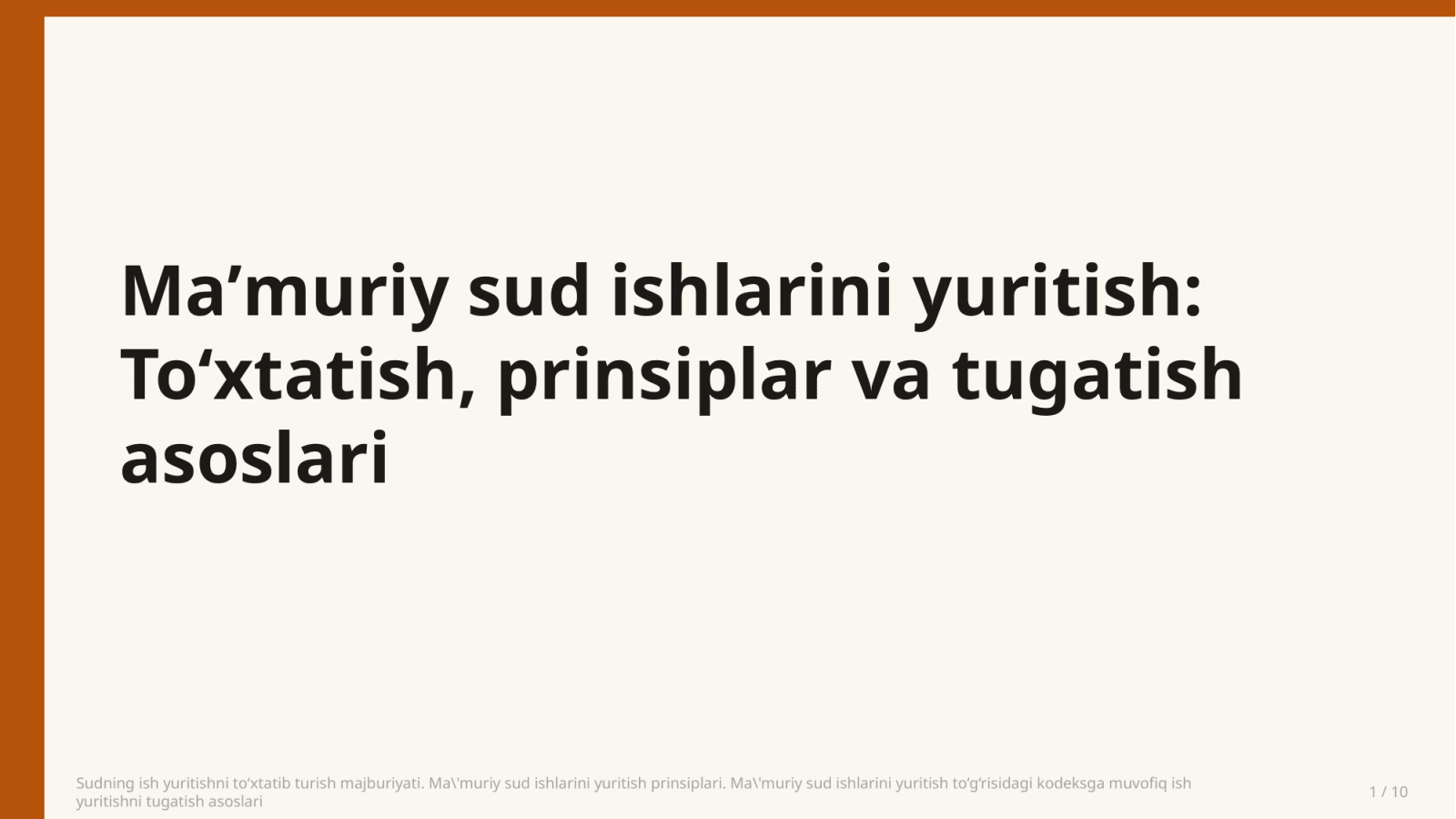 Sudning ish yuritishni to‘xtatib turish majburiyati. Ma'muriy sud ishlarini yuritish prinsiplari. Ma'muriy sud ishlarini yuritish to‘g‘risidagi kodeksga muvofiq ish yuritishni tugatish asoslari — Slayd 1