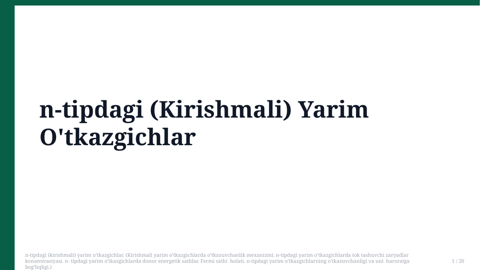 n-tipdagi (kirishmali) yarim o’tkazgichlar. (Kirishmali yarim o’tkazgichlarda o’tkazuvchanlik mexanizmi. n-tipdagi yarim o’tkazgichlarda tok tashuvchi zaryadlar konsentrasiyasi. n- tipdagi yarim o’tkazgichlarda donor energetik sathlar. Fermi sathi  holati. n-tipdagi yarim o’tkazgichlarning o’tkazuvchanligi va uni  haroratga bog’liqligi.) — Slayd 1