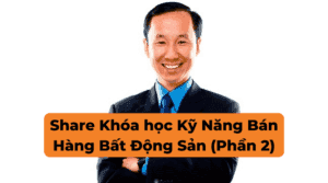 Share Khóa học Kỹ Năng Bán Hàng Bất Động Sản (Phần 2)