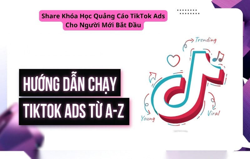 Share Khóa Học Quảng Cáo TikTok Ads Cho Người Mới Bắt Đầu