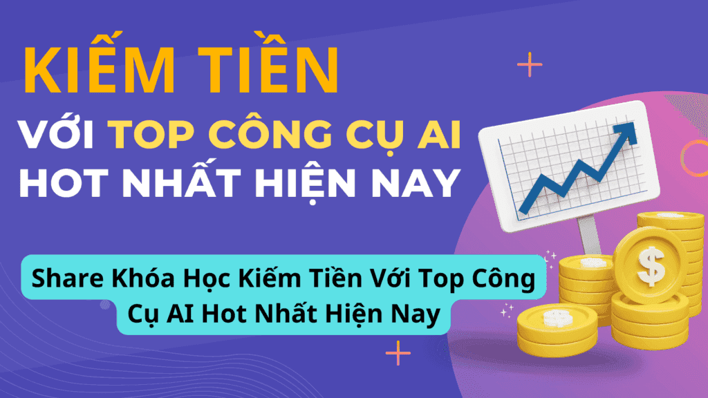 Share Khóa Học Kiếm Tiền Với Top Công Cụ AI Hot Nhất Hiện Nay